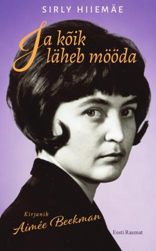 Ja k&otilde;ik l&auml;heb m&ouml;&ouml;da. Kirjanik Aim&eacute;e Beekman