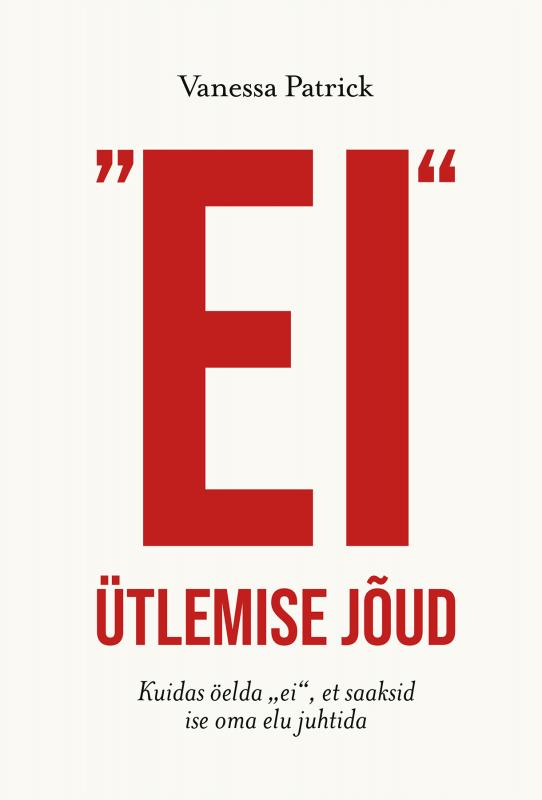 „EI“ &Uuml;TLEMISE J&Otilde;UD: KUIDAS &Ouml;ELDA „EI“, ET SAAKSID ISE OMA ELU JUHTIDA