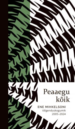 Peaaegu k&otilde;ik. Ene Mihkelsoni t&otilde;lgenduskogumik 2005-2024