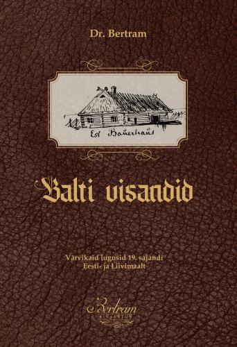 Balti visandid: v&auml;rvikaid lugusid 19. sajandi Eesti- ja Liivimaalt