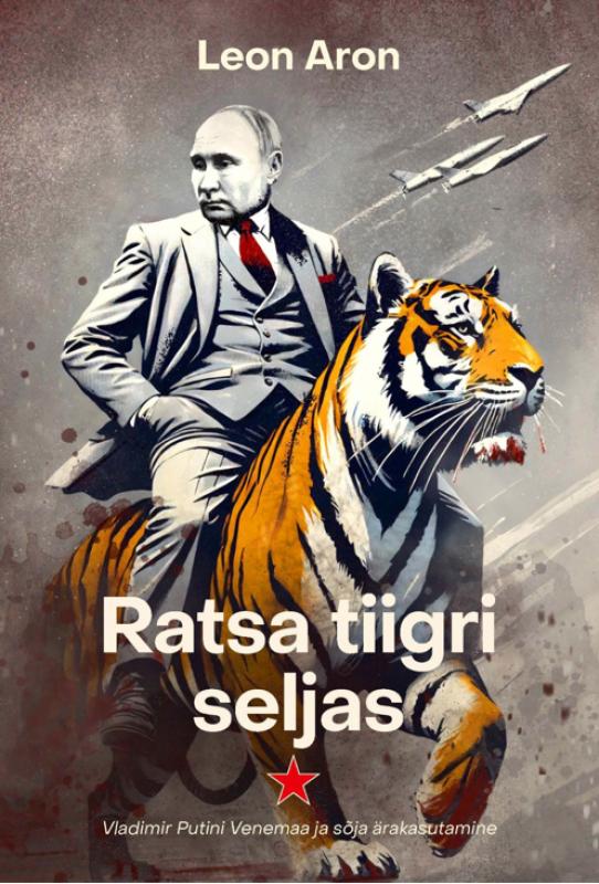 Ratsa tiigri seljas: Vladimir Putini Venemaa ja s&otilde;ja &auml;rakasutamine