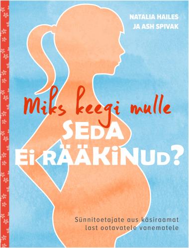 Miks keegi mulle seda ei r&auml;&auml;kinud?: Doulade aus k&auml;siraamat last ootavatele vanematele