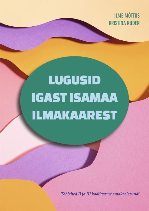 Lugusid igast isamaa ilmakaarest: T&ouml;&ouml;lehed II ja III kooliastme emakeeletundi