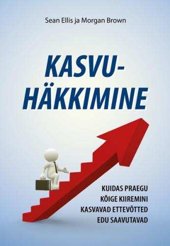 Kasvuh&auml;kkimine. Kuidas praegu k&otilde;ige kiiremini kasvavad ettev&otilde;tted edu saavutavad