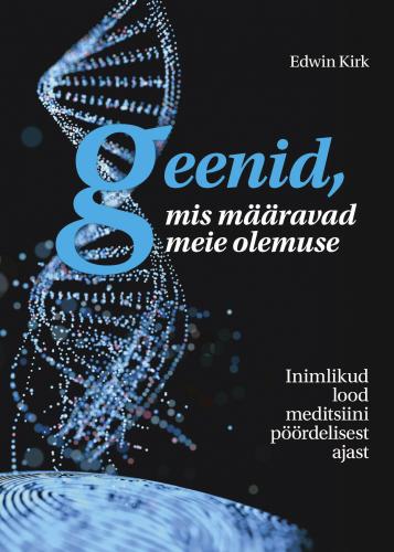 Geenid, mis m&auml;&auml;ravad meie olemuse: Inimlikud lood meditsiini p&ouml;&ouml;rdelisest ajast