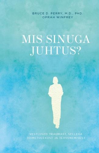 Mis sinuga juhtus? Vestlused traumast, sellega toimetulekust ja tervenemisest