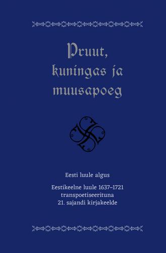 Pruut, kuningas ja muusapoeg: Eesti luule algus. Eestikeelne luule 16371721 transpoetiseerituna 21. sajandi kirjakeelde