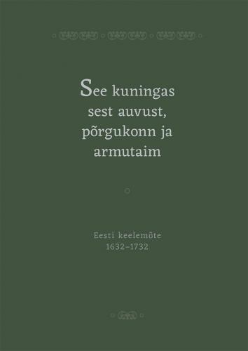 See kuningas sest auvust, p&otilde;rgukonn ja armutaim: Eesti keelem&otilde;te 16321732