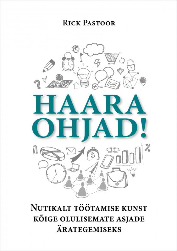 Haara ohjad!: nutikalt t&ouml;&ouml;tamise kunst k&otilde;ige olulisemate asjade &auml;rategemiseks