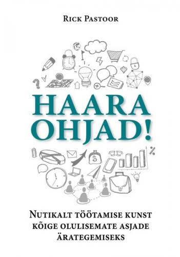 Haara ohjad! Nutikalt t&ouml;&ouml;tamise kunst k&otilde;ige olulisemate asjade &auml;rategemiseks