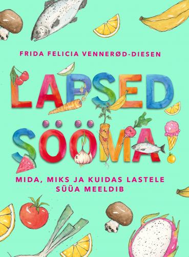 Lapsed s&ouml;&ouml;ma: Mida, miks ja kuidas lastele s&uuml;&uuml;a meeldib