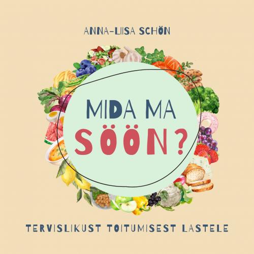Mida ma s&ouml;&ouml;n?: Tervislikust toitumisest lastele