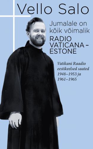 Jumalale on k&otilde;ik v&otilde;imalik: Radio Vaticana-Estone. Vatikani Raadio eestikeelsed saated 1948-1953 ja 1961-1965