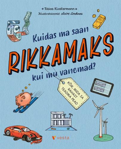 Kuidas ma saan rikkamaks kui mu vanemad?: K&otilde;ik, mida sa rahast pead teadma