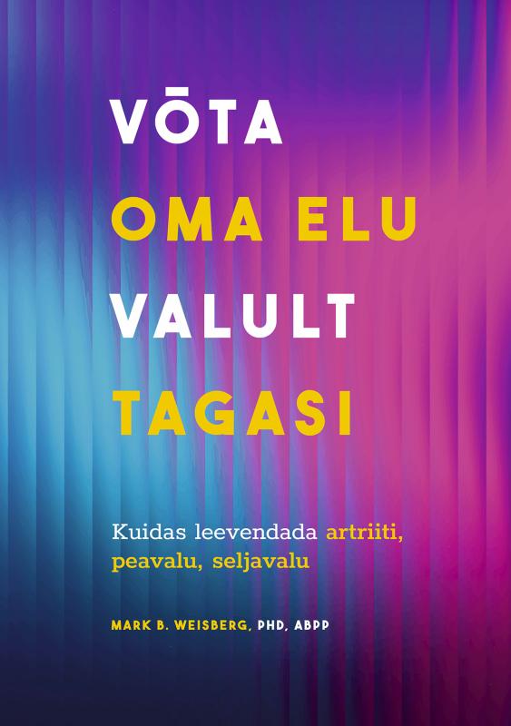 Vabane kroonilisest valust ja saa oma elu tagasi: Kuidas alatiseks leevendada artriiti, peavalu ja seljavalu