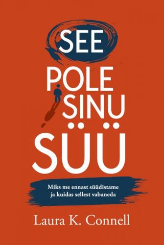 See pole sinu s&uuml;&uuml;. Miks me ennast s&uuml;&uuml;distame ja kuidas sellest vabaneda