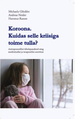 Koroona. Kuidas selle kriisiga toime tulla? Antroposoofilisi t&auml;helepanekuid ning meditsiinilisi ja terapeutilisi soovitusi