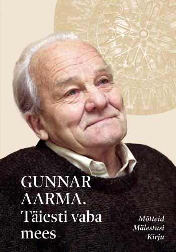 Gunnar Aarma. T&auml;iesti vaba mees. M&otilde;tteid. M&auml;lestusi. Kirju