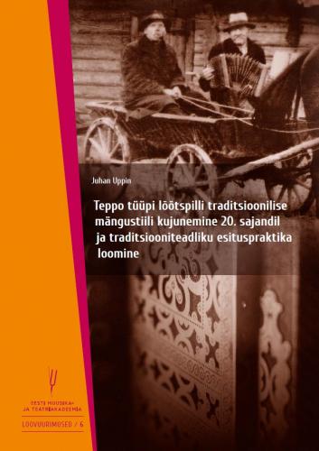 Teppo t&uuml;&uuml;pi l&otilde;&otilde;tspilli traditsioonilise m&auml;ngustiili kujunemine 20. sajandil ja traditsiooniteadliku esituspraktika loomine
