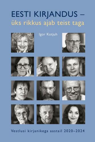 Eesti kirjandus  &uuml;ks rikkus ajab teist taga: Vestlusi kirjanikega aastail 20202024