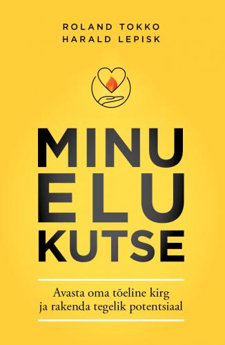 Minu elu kutse: Avasta oma t&otilde;eline kirg ja rakenda tegelik potentsiaal.
