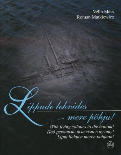 Lippude lehvides mere p&otilde;hja - With flying colours to the bottom! = Pod rejuschimi flagami v puchinu! = Liput liehuen meren pohjaan!