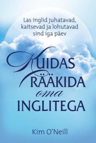 Kuidas r&auml;&auml;kida oma inglitega: las inglid juhatavad, kaitsevad ja lohutavad sind iga p&auml;ev