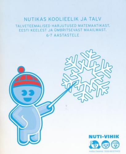 Nutikas koolieelik ja talv: talveteemalised harjutused matemaatikast, eesti keelest ja &uuml;mbritsevast maailmast : koolieeliku t&ouml;&ouml;vihik 6-7 aastastele