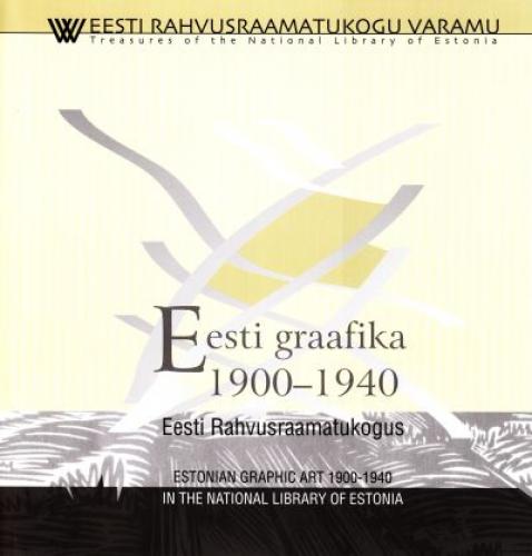 Eesti graafika 1900-1940 Eesti Rahvusraamatukogus: [ n&auml;itus Eesti Rahvusraamatukogus, m&auml;rts 2008 : kataloog] -  Estonian graphic art 1900-1940 in the National Library of Estonia