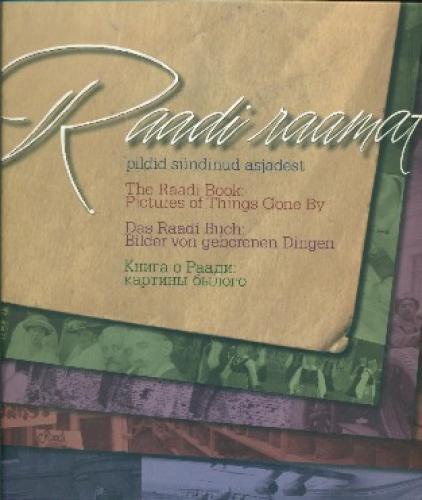 Raadi raamat: pildid s&uuml;ndinud asjadest -  The Raadi book : pictures of things gone by = Das Raadi Buch : Bilder von geborenen Dingen