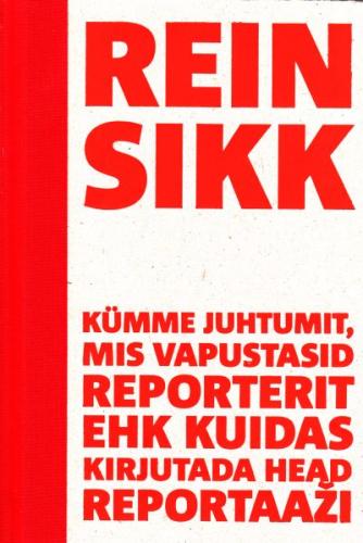 K&uuml;mme juhtumit, mis vapustasid reporterit, ehk, Kuidas kirjutada head reportaaži