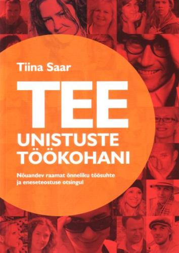 Tee unistuste t&ouml;&ouml;kohani: n&otilde;uandev raamat &otilde;nneliku t&ouml;&ouml;suhte ja eneseteostuse otsingul