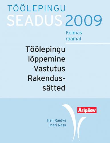 T&ouml;&ouml;lepingu seadus praktikas. III raamat. T&ouml;&ouml;lepingu l&otilde;ppemine ja &uuml;leminek. Vastutus. Rakenduss&auml;tted