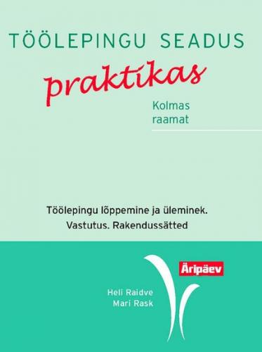 T&ouml;&ouml;lepingu seadus praktikas. III raamat. T&ouml;&ouml;lepingu l&otilde;petamine ja &uuml;leminek. Vastutus. Rakenduss&auml;tted