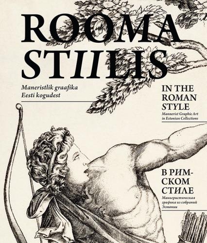 Rooma stiilis: maneristlik graafika Eesti kogudest -  In the Roman style : mannerist graphic art in Estonian collections = В римском стиле : манье&