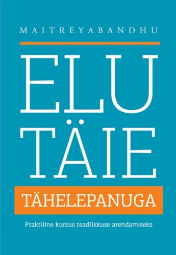Elu t&auml;ie t&auml;helepanuga. Praktiline kursus teadlikkuse arendamiseks
