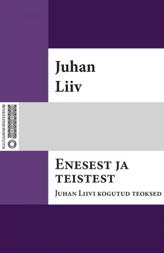 Enesest ja teistest. Juhan Liivi kogutud teoksed