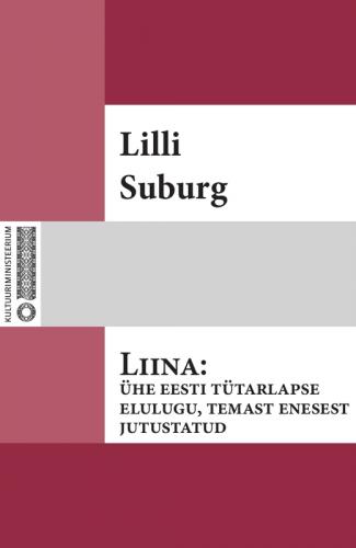 Liina: &uuml;he eesti t&uuml;tarlapse elulugu, temast enesest jutustatud