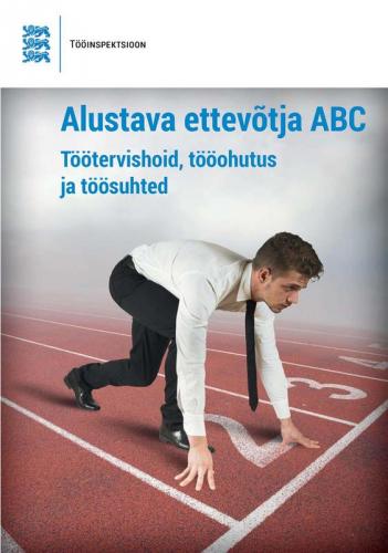 Alustava ettev&otilde;tja abc: T&ouml;&ouml;tervishoid, t&ouml;&ouml;ohutus ja t&ouml;&ouml;suhted