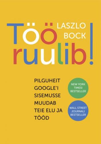 T&ouml;&ouml; ruulib!: Pilguheit Google'i sisemusse muudab teie elu ja t&ouml;&ouml;d