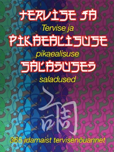 Tervise ja pikaealisuse saladused. 365 idamaist tervisen&otilde;uannet