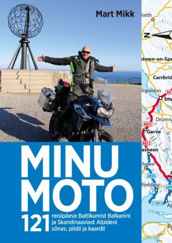 Minu moto: 121 reisip&auml;eva Baltikumist Balkanini ja Skandinaaviast Alpideni s&otilde;nas, pildil ja kaardil
