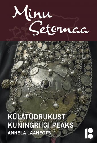 Minu Setomaa: k&uuml;lat&uuml;drukust kuningriigi peaks