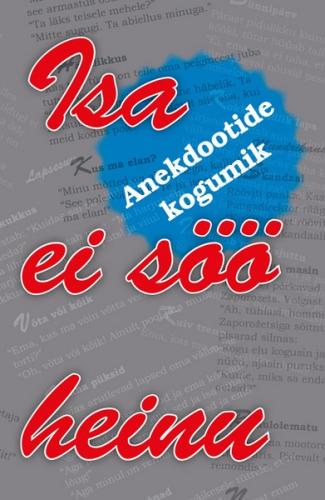 Isa ei s&ouml;&ouml; heinu. Anekdootide kogumik