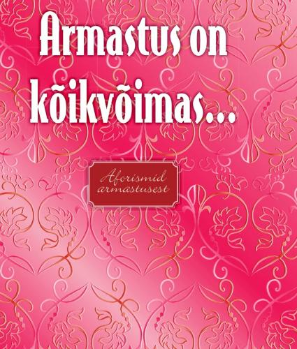 Armastus on k&otilde;ikv&otilde;imas ...: Aforismid armastusest