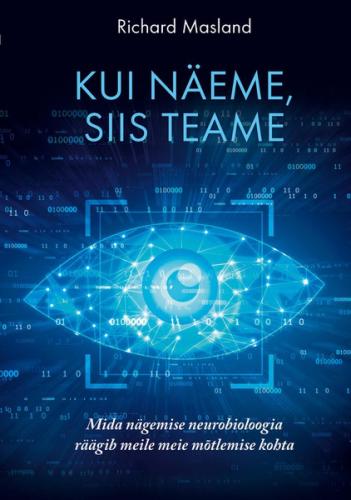 Kui n&auml;eme, siis teame. Mida n&auml;gemise neurobioloogia r&auml;&auml;gib meile meie m&otilde;tlemise kohta
