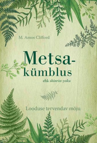 Metsak&uuml;mblus ehk shinrin-yoku. Looduse tervendav m&otilde;ju