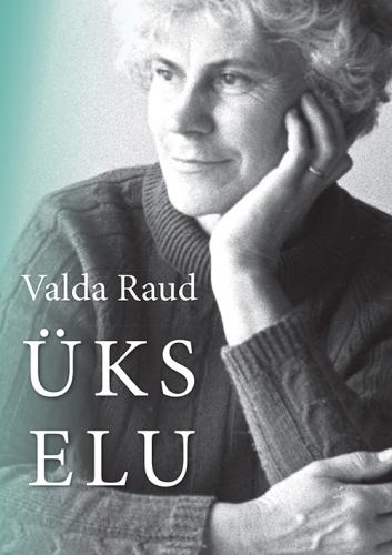 &Uuml;ks elu: Valda Raud : p&auml;evaraamat, kirjad, t&otilde;lked
