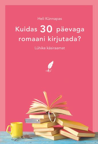Kuidas 30 p&auml;evaga romaani kirjutada?: L&uuml;hike k&auml;siraamat