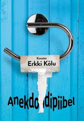 Anekdoodipiibel. K&otilde;vasti &uuml;le 3000 anekdoodi